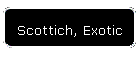 Scottich, Exotic